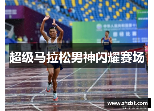 超级马拉松男神闪耀赛场